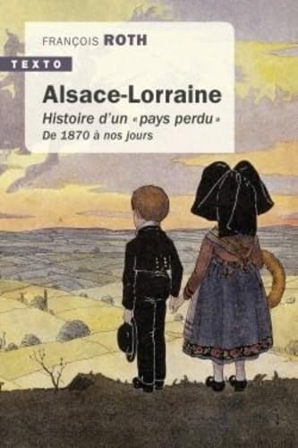 Alsace Lorraine: histoire d'un pays perdu de 1870 à nous jours