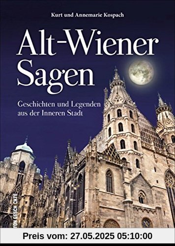 Alt Wiener Sagen, die schönsten Sagen, Legenden, Mythen, Märchen und Erzählungen aus der Inneren Stadt, liebevoll zusammengestellt, neu erzählt und reich bebildert (Sutton Sagen & Legenden)