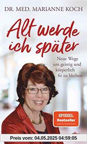 Alt werde ich später: Neue Wege, um geistig und körperlich fit zu bleiben – Der Bestseller zum Thema geistig jung und fit zu bleiben Alt werde ich später: Neue Wege, um geistig und körperlich fit zu bleiben – Der Bestseller zum Thema geistig jung und fit zu bleiben