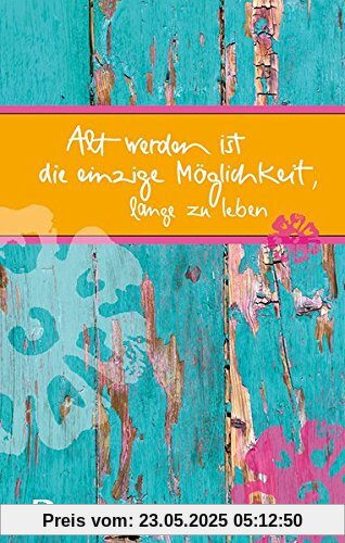 Alt werden ist die einzige Möglichkeit, lange zu leben (Eschbacher Präsent)