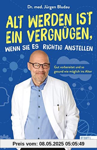 Alt werden ist ein Vergnügen, wenn Sie es richtig anstellen: Gesund und gut vorbereitet älter werden