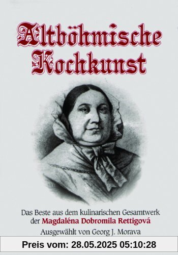 Altböhmische Kochkunst. Das Beste aus dem kulinarischen Gesamtwerk der Magdaléna Dobromila Rettigová Altböhmische Kochkunst. Das Beste aus dem kulinarischen Gesamtwerk der Magdaléna Dobromila Rettigová