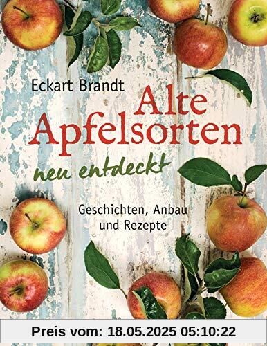 Alte Apfelsorten neu entdeckt - Eckart Brandts großes Apfelbuch: Geschichten, Anbau und Rezepte Alte Apfelsorten neu entdeckt - Eckart Brandts großes Apfelbuch: Geschichten, Anbau und Rezepte