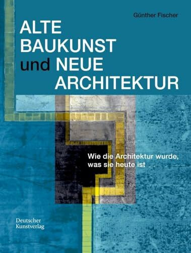 Alte Baukunst und Neue Architektur: Wie die Architektur wurde, was sie heute ist