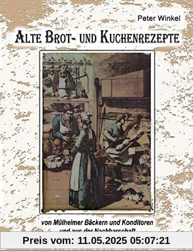 Alte Brot- und Kuchenrezepte: von Mülheimer Bäckern und Konditoren und aus der Nachbarschaft Alte Brot- und Kuchenrezepte: von Mülheimer Bäckern und Konditoren und aus der Nachbarschaft