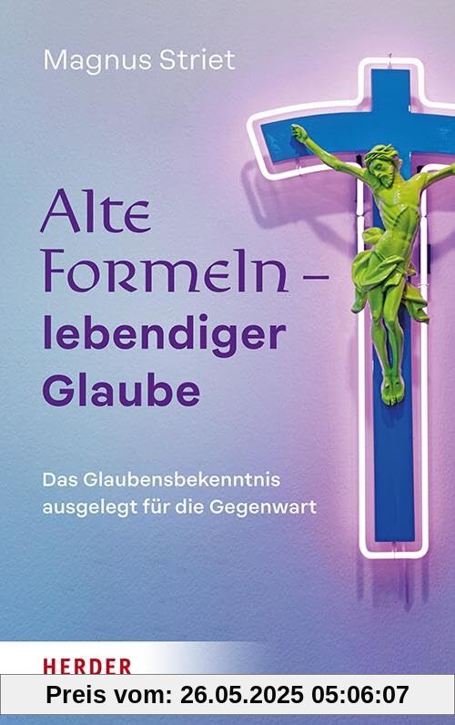 Alte Formeln – lebendiger Glaube: Das Glaubensbekenntnis ausgelegt für die Gegenwart