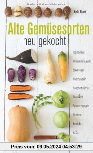 Alte Gemüsesorten - neu gekocht: Topinambur, Petersilienwurzeln, Steckrüben, Haferwurzeln, Spaghettikürbis, Rote Beete, Schwarzwurzel