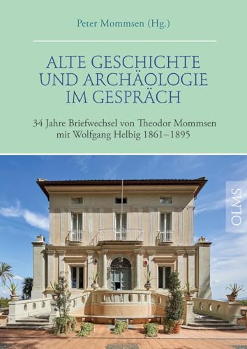 Alte Geschichte und Archäologie im Gespräch: 34 Jahre Briefwechsel von Theodor Mommsen mit Wolfgang Helbig 1861–1895