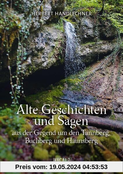 Alte Geschichten und Sagen: aus der Gegend um den Tannberg, Buchberg und Haunsberg