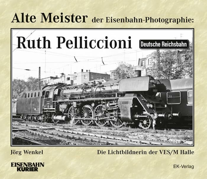 Alte Meister der Eisenbahn-Photographie: Ruth Pelliccioni: Die Lichtbildnerin der VES/M Halle Alte Meister der Eisenbahn-Photographie: Ruth Pelliccioni: Die Lichtbildnerin der VES/M Halle