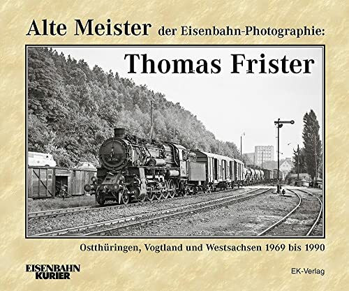 Alte Meister der Eisenbahn-Photographie: Thomas Frister: Ostthüringen, Vogtland und Westsachse...