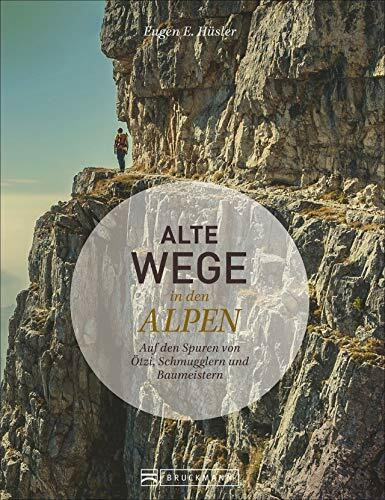 Alte Wege in den Alpen. Auf den Spuren von Ötzi, Schmugglern und Baumeistern. Eine alpine Zeit... Alte Wege in den Alpen. Auf den Spuren von Ötzi, Schmugglern und Baumeistern. Eine alpine Zeit...
