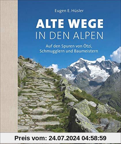 Alte Wege in den Alpen. Auf den Spuren von Ötzi, Schmugglern und Baumeistern. Eine alpine Zeitreise erzählt von Bergautor Eugen E. Hüsler.