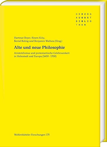 Alte und neue Philosophie: Aristotelismus und protestantische Gelehrsamkeit in Helmstedt und Europa (1600–1700) (Wolfenbütteler Forschungen) von Harrassowitz Verlag