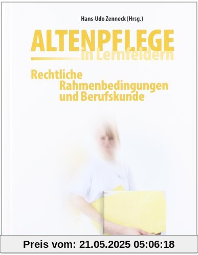 Altenpflege in Lernfeldern. Rechtliche Rahmenbedingungen und Berufskunde