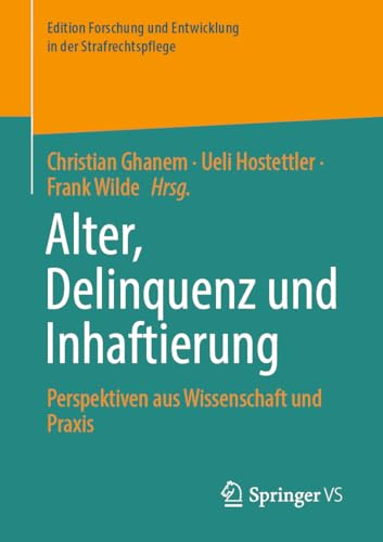 Alter, Delinquenz und Inhaftierung: Perspektiven aus Wissenschaft und Praxis (Edition Forschung und Entwicklung in der Strafrechtspflege) von Springer VS