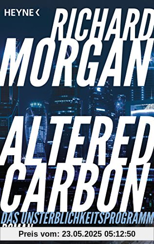 Altered Carbon - Das Unsterblichkeitsprogramm: Roman Altered Carbon - Das Unsterblichkeitsprogramm: Roman