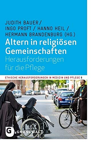 Altern in religiösen Gemeinschaften: Herausforderungen für die Pflege (Ethische Herausforderung in Medizin und Pflege)