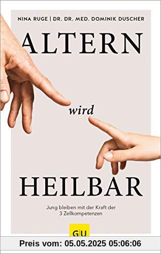 Altern wird heilbar: Jung bleiben mit der Kraft der drei Zellkompetenzen (GU Reader Körper, Geist & Seele)