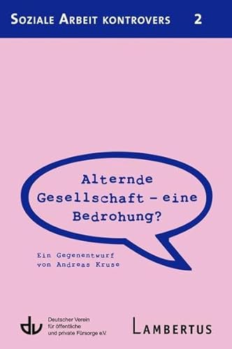 Alternde Gesellschaft - eine Bedrohung?: Ein Gegenentwurf von Andreas Kruse - Aus der Reihe Soziale Arbeit kontrovers - Band 2 von Lambertus