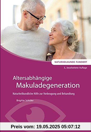 Altersabhängige Makuladegeneration: Naturheilkundliche Hilfe zur Vorbeugung und Behandlung (Naturheilkunde fundiert)