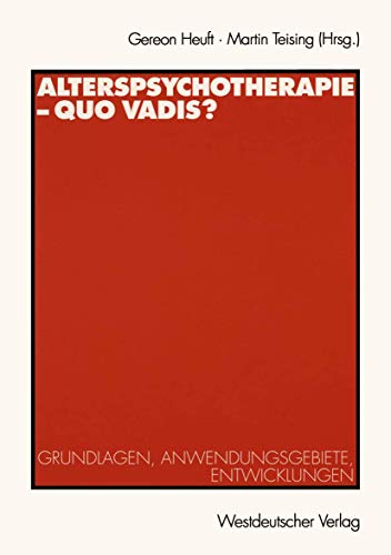 Alterspsychotherapie - Quo vadis?: Grundlagen, Anwendungsgebiete, Entwicklungen