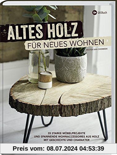Altes Holz für neues Wohnen: 35 starke Möbelprojekte und spannende Wohnaccessoires aus Holz mit Geschichte und Charakter.
