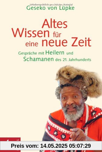 Altes Wissen für eine neue Zeit: Gespräche mit Heilern und Schamanen des 21. Jahrhunderts Altes Wissen für eine neue Zeit: Gespräche mit Heilern und Schamanen des 21. Jahrhunderts