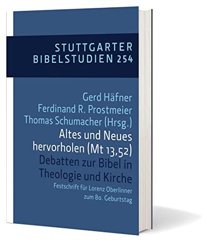 Altes und Neues hervorholen (Mt 13,52): Debatten zur Bibel in Theologie und Kirche - Festschrift für Lorenz Oberlinner zum 80. Geburtstag (Stuttgarter Bibelstudien (SBS))