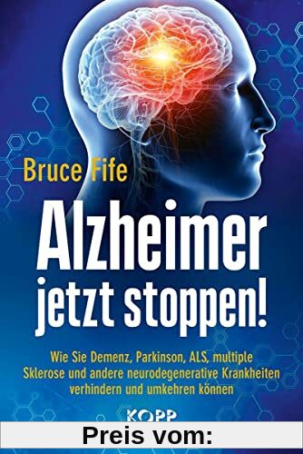 Alzheimer jetzt stoppen!: Wie Sie Demenz, Parkinson, ALS, multiple Sklerose und andere neurodegenerative Krankheiten verhindern und umkehren können