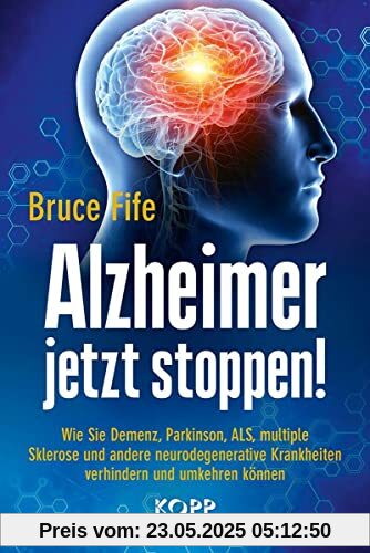 Alzheimer jetzt stoppen!: Wie Sie Demenz, Parkinson, ALS, multiple Sklerose und andere neurodegenerative Krankheiten verhindern und umkehren können