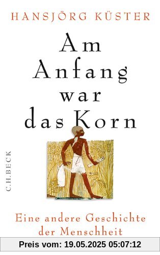 Am Anfang war das Korn: Eine andere Geschichte der Menschheit Am Anfang war das Korn: Eine andere Geschichte der Menschheit