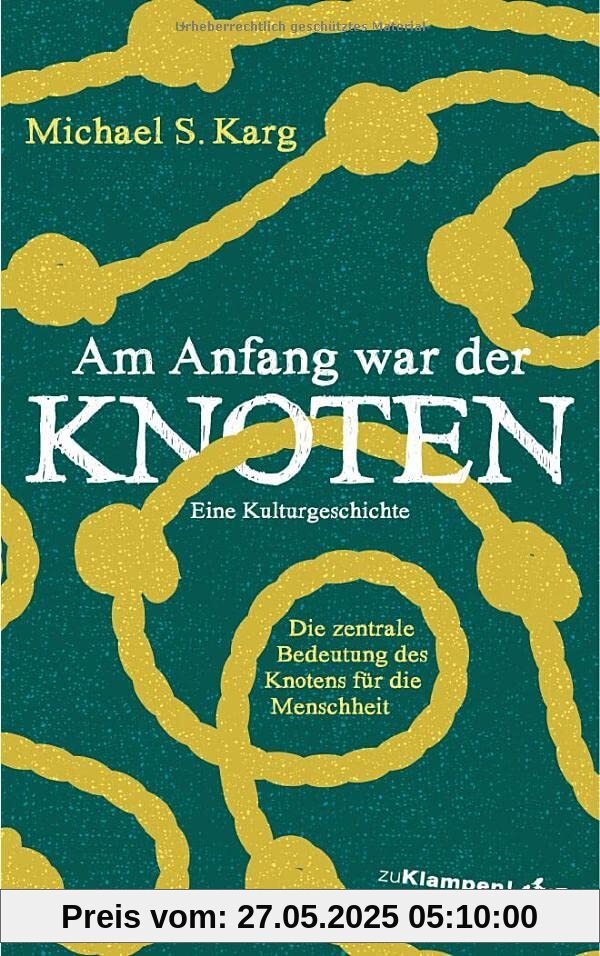 Am Anfang war der Knoten: Die zentrale Bedeutung des Knotens für die Menschheit. Eine Kulturgeschichte