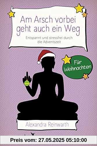 Am Arsch vorbei geht auch ein Weg - Für Weihnachten: Entspannt und locker durch die Adventszeit Am Arsch vorbei geht auch ein Weg - Für Weihnachten: Entspannt und locker durch die Adventszeit