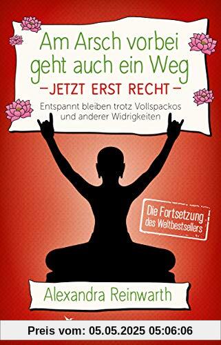 Am Arsch vorbei geht auch ein Weg - Jetzt erst recht: Entspannt bleiben trotz Vollspackos und anderer Widrigkeiten. Die Fortsetzung des Weltbestsellers.