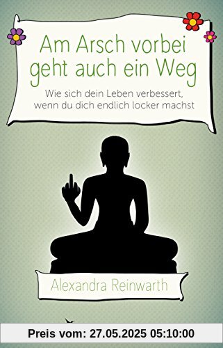 Am Arsch vorbei geht auch ein Weg: Wie sich dein Leben verbessert, wenn du dich endlich locker machst Am Arsch vorbei geht auch ein Weg: Wie sich dein Leben verbessert, wenn du dich endlich locker machst