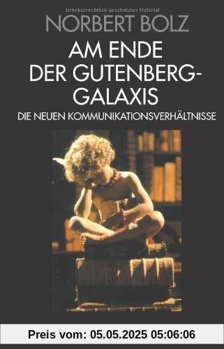 Am Ende der Gutenberg - Galaxis: Die neuen Kommunikationsverhältnisse Am Ende der Gutenberg - Galaxis: Die neuen Kommunikationsverhältnisse