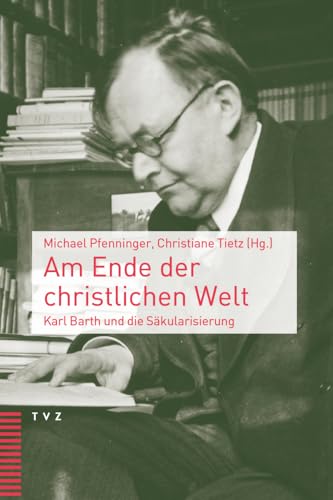Am Ende der christlichen Welt: Karl Barth und die Säkularisierung