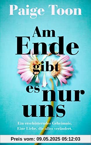 Am Ende gibt es nur uns: Ein erschütterndes Geheimnis. Eine Liebe, die alles verändert. | Erscheint gleichzeitig mit der englischen Originalausgabe.