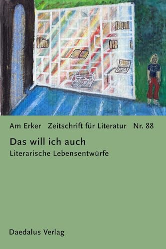 Am Erker - Zeitschrift für Literatur: Heft 88: Das will ich auch. Literarische Lebensentwürfe von Daedalus