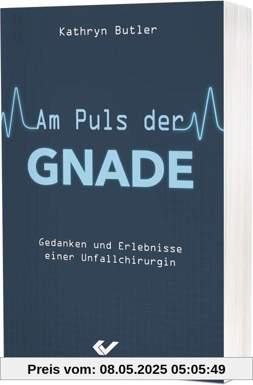 Am Puls der Gnade: Gedanken und Erlebnisse einer Unfallchirurgin