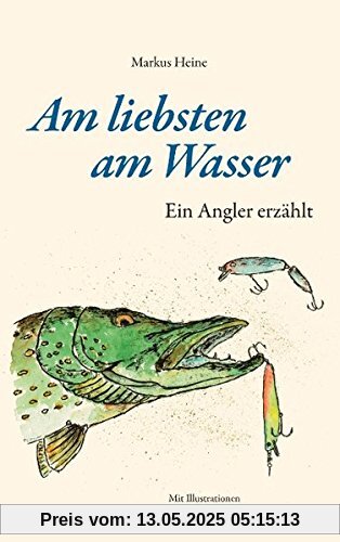 Am liebsten am Wasser: Ein Angler erzählt
