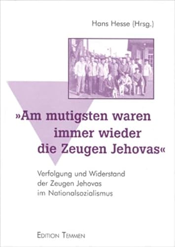Am mutigsten waren immer wieder die Zeugen Jehovas: Verfolgung und Widerstand der Zeugen Jehovas im Nationalsozialismus
