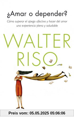 ¿Amar o depender? : cómo superar el apego afectivo y hacer del amor una experiencia plena y saludable (Biblioteca Walter Riso)
