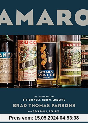 Amaro: The Spirited World of Bittersweet, Herbal Liqueurs, with Cocktails, Recipes, and Formulas