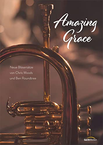 Amazing Grace - Bläserpartitur: Neue Bläsersätze von Chris Woods und Ben Roundtree