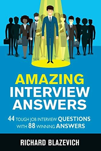 Amazing Interview Answers: 44 Tough Job Interview Questions with 88 Winning Answers (Start-to-... Amazing Interview Answers: 44 Tough Job Interview Questions with 88 Winning Answers (Start-to-...