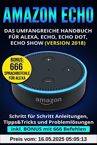 Amazon Echo: Das umfangreiche Handbuch für Alexa, Echo, Echo Dot, Echo Show (Version 2018)