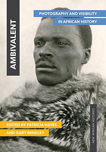 Ambivalent: Photography and Visibility in African History (New African Histories)