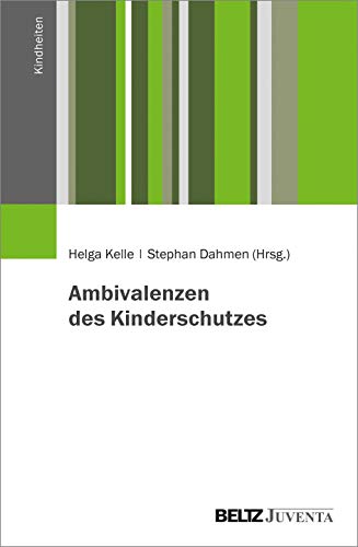 Ambivalenzen des Kinderschutzes: Empirische und theoretische Perspektiven (Kindheiten) von Beltz